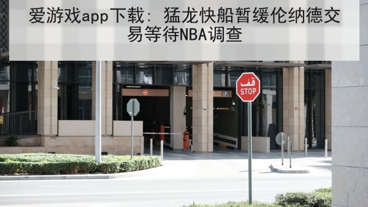 爱游戏app下载: 猛龙快船暂缓伦纳德交易等待NBA调查