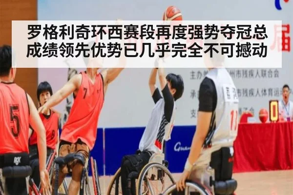 罗格利奇环西赛段再度强势夺冠总成绩领先优势已几乎完全不可撼动